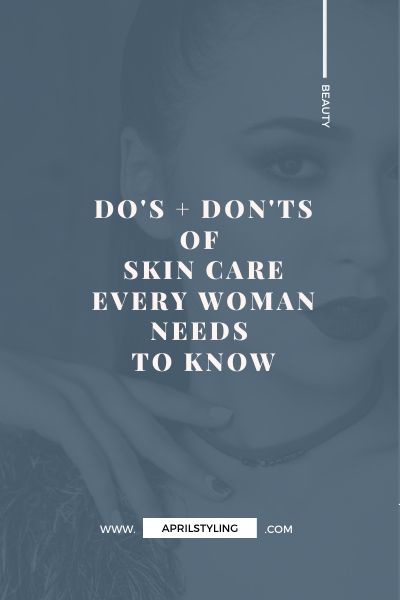 5 Do’s and Don’ts of Skincare Every Woman Needs to Know